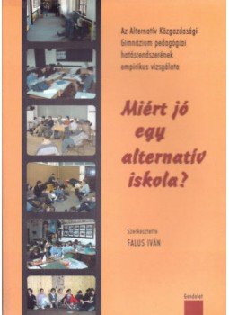 Falus Iván (szerk.) - Miért jó egy alternatív iskola? - Az Alternatív Közgazdasági Gimnázium pedagógiai hatásrendszerének empirikus vizsgálata, null 2006 antikvár könyv