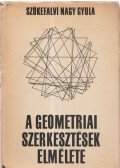 Dr. Szőkefalvi Nagy Gyula - A geometriai szerkesztések elmélete