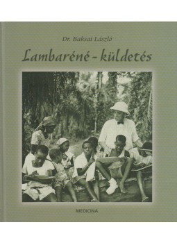 Dr. Baksai László - Lambaréné - küldetés Dr. Baksai László - Lambaréné - küldetés, Budapest 2003 antikvár könyv