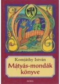 Komjáthy István - Mátyás-mondák könyve