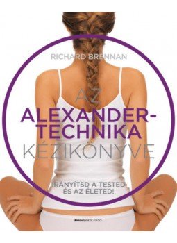 Richard Brennan - Az Alexander-technika kézikönyve - Irányítsd a tested és az életed! Richard Brennan - Az Alexander-technika kézikönyve - Irányítsd a tested és az életed!, null 2018 antikvár könyv