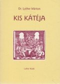 Luther Márton dr. - Luther Márton Kis Kátéja