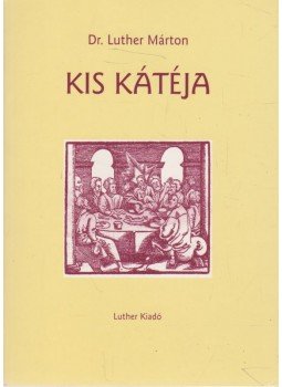 Luther Márton dr. - Luther Márton Kis Kátéja Luther Márton dr. - Luther Márton Kis Kátéja, Budapest 2013 antikvár könyv
