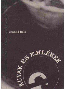 Csanád Béla - Kutak és emlékek (aláírt) Csanád Béla - Kutak és emlékek (aláírt), Budapest 1991 antikvár könyv