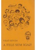 Vágó István - A fele sem igaz! (dedikált)