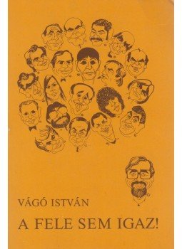 Vágó István - A fele sem igaz! (dedikált) Vágó István - A fele sem igaz! (dedikált), Budapest 1984 antikvár könyv