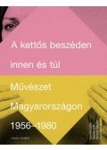 Sasvári Edit,Hornyik Sándor,Turai Hedvig - A kettős beszéden innen és túl - Művészet Magyarországon 1956-1980