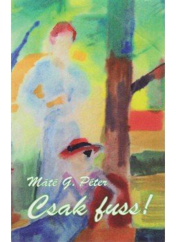 Máté G. Péter - Csak fuss! Máté G. Péter - Csak fuss!, 2015 antikvár könyv