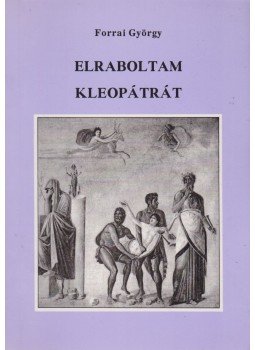 Forrai György - Elraboltam Kleopátrát Forrai György - Elraboltam Kleopátrát, Budapest 1998 antikvár könyv