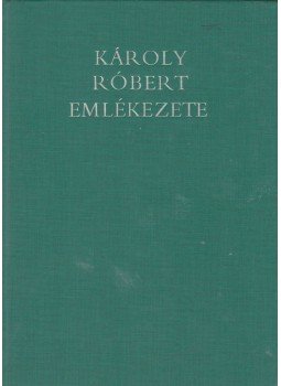 Kristó Gyula, Makk Ferenc - Károly Róbert emlékezete Kristó Gyula, Makk Ferenc - Károly Róbert emlékezete, Budapest 1988 antikvár könyv
