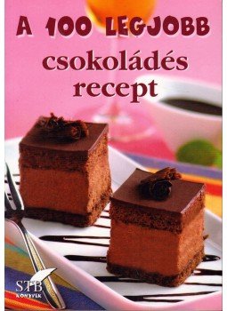 Toró Elza - A 100 legjobb csokoládés recept Toró Elza - A 100 legjobb csokoládés recept, Kistarcsa 2009 antikvár könyv
