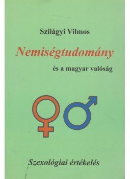Szilágyi Vilmos - Nemiségtudomány és a magyar valóság Szilágyi Vilmos - Nemiségtudomány és a magyar valóság, Budapest 2012 antikvár könyv