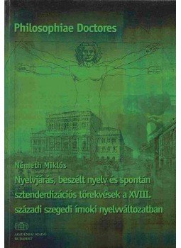 Németh Miklós - Nyelvjárás, beszélt nyelv  és spontán sztenderdizációs törekvések a XVIII. századi szegedi írnoki nyelvváltozatban, Budapest 2004 antikvár könyv