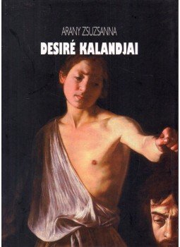 Arany Zsuzsanna - Desiré kalandjai, Veszprém 2016 antikvár könyv