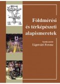 Ligetvári Ferenc (szerk.) - Földmérési és térképészeti alapismeretek