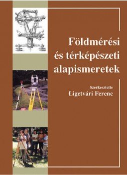 Ligetvári Ferenc (szerk.) - Földmérési és térképészeti alapismeretek, Budapest 1998 antikvár könyv