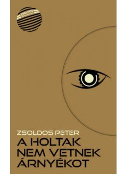 Zsoldos Péter - A holtak nem vetnek árnyékot Zsoldos Péter - A holtak nem vetnek árnyékot, null 2018 antikvár könyv