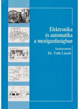 Dr. Tóth László - Elektronika és automatika a mezőgazdaságban, Budapest 2002 antikvár könyv