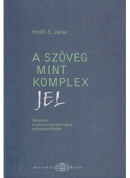 Petőfi S. János - A szöveg mint komplex jel Petőfi S. János - A szöveg mint komplex jel, Budapest 2004 antikvár könyv
