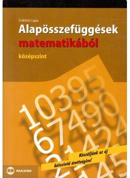 Fröhlich Lajos - Alapösszefüggések matematikából - Középszint Fröhlich Lajos - Alapösszefüggések matematikából - Középszint, Szeged 2006 antikvár könyv