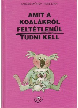 Kaszás György - Amit a koalákról feltétlenül tudni kell Kaszás György - Amit a koalákról feltétlenül tudni kell, 0 antikvár könyv