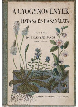 Zelenyák János Dr. - A gyógynövények hatása és használata Zelenyák János Dr. - A gyógynövények hatása és használata, Budapest 1908 antikvár könyv