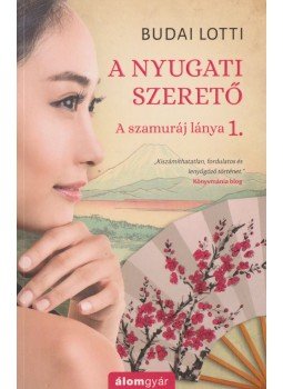 Budai Lotti - A nyugati szerető - A szamuráj lánya 1. Budai Lotti - A nyugati szerető - A szamuráj lánya 1., Budapest 2018 antikvár könyv