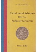 Szabó Ottóné Oláh Klára - A szakmunkásképzés 100 éve Székesfehérváron (dedikált)