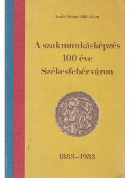 Szabó Ottóné Oláh Klára - A szakmunkásképzés 100 éve Székesfehérváron (dedikált) Szabó Ottóné Oláh Klára - A szakmunkásképzés 100 éve Székesfehérváron (dedikált), Székesfehérvár 1983 antikvár könyv