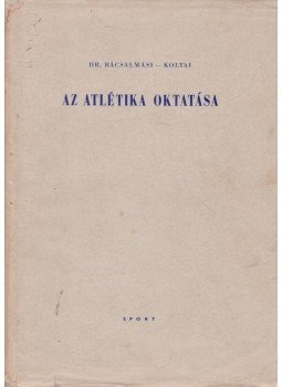 Bácsalmási Péter dr., Koltai Jenő - Az atlétika oktatása Bácsalmási Péter dr., Koltai Jenő - Az atlétika oktatása, Budapest 1962 antikvár könyv
