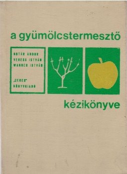 Botár Andor, Veress István, Wagner István - A gyümölcstermesztő kézikönyve Botár Andor, Veress István, Wagner István - A gyümölcstermesztő kézikönyve, Bukarest 1975 antikvár könyv