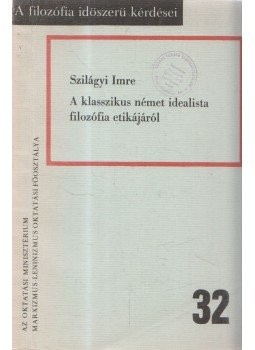 Szilágyi Imre - A klasszikus német idealista filozófia etikájáról,  1978 antikvár könyv