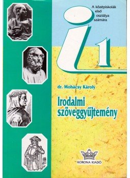 Dr. Mohácsy Károly - Irodalmi szöveggyűjtemény a középiskolák I. osztálya számára, Budapest 1996 antikvár könyv