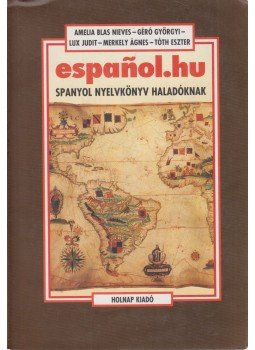 Amelia Blas Nieves, Géró Györgyi, Lux Judit, Merkely Ágnes, Tóth Eszter - Espanol.hu - Spanyol nyelvkönyv haladóknak Amelia Blas Nieves, Géró Györgyi, Lux Judit, Merkely Ágnes, Tóth Eszter - Espanol.hu - Spanyol nyelvkönyv haladóknak, Budapest 0 antikvár könyv