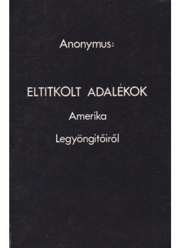 Anonymus - Eltitkolt adalékok Amerika legyöngítőiről Anonymus - Eltitkolt adalékok Amerika legyöngítőiről, 0 antikvár könyv