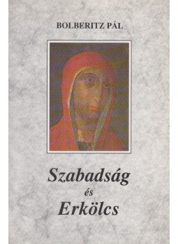 Bolberitz Pál - Szabadság és Erkölcs Bolberitz Pál - Szabadság és Erkölcs, Budapest 2002 antikvár könyv