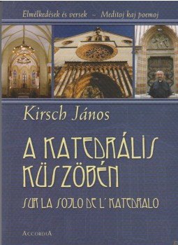 Kirsch János - A katedrális küszöbén Kirsch János - A katedrális küszöbén, Budapest - Szekszárd 2009 antikvár könyv