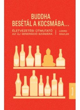Rinzler, Lodro - Buddha besétál a kocsmába... - Életvezetési útmutató az új generáció számára Rinzler, Lodro - Buddha besétál a kocsmába... - Életvezetési útmutató az új generáció számára, Budapest 2018 antikvár könyv