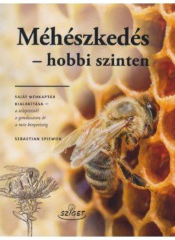 Sebastian Spiewok - Méhészkedés - hobbi szinten - Saját méhkaptár kialakítása - a telepítsétől a gondozáson át a méz kinyeréséig, null 2018 antikvár könyv