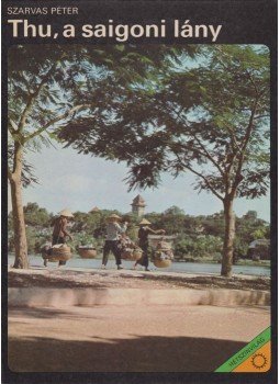 Szarvas Péter - Thu, a saigoni lány (dedikált) Szarvas Péter - Thu, a saigoni lány (dedikált), Budapest 1979 antikvár könyv