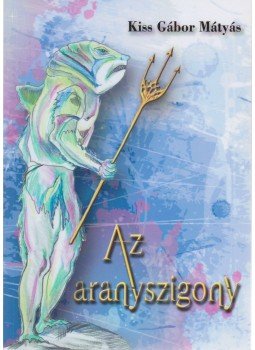 Kiss Gábor Mátyás - Az aranyszigony (dedikált) Kiss Gábor Mátyás - Az aranyszigony (dedikált), Budapest 2013 antikvár könyv