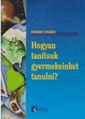 Robert Fischer - Hogyan tanítsuk gyermekeinket tanulni?
