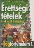 Fekete Szabolcs - Érettségi tételek emelt szintű érettségihez - Világtörténelem 1.