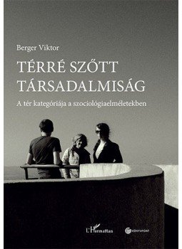 Berger Viktor - Térré szőtt társadalmiság - A tér kategóriája a szociológiaelméletekben, null 2018 antikvár könyv