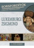 C. Tóth Norbert - Sorsfordítók a magyar történelemben - Luxemburgi Zsigmond