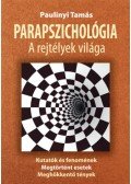 Paulinyi Tamás - Parapszichológia, a rejtélyek világa - Kutatók és fenomének, megtörtént esetek, meghökkentő tények