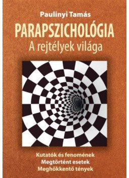 Paulinyi Tamás - Parapszichológia, a rejtélyek világa - Kutatók és fenomének, megtörtént esetek, meghökkentő tények, null 2018 antikvár könyv