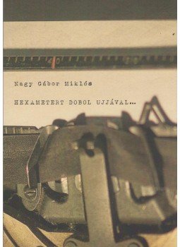 Nagy Gábor Miklós - Hexametert dobol ujjával... Nagy Gábor Miklós - Hexametert dobol ujjával..., 2018 antikvár könyv