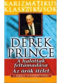 Derek Prince - A halottak feltámadása / Az örök ítélet Derek Prince - A halottak feltámadása / Az örök ítélet, Budapest 2003 antikvár könyv