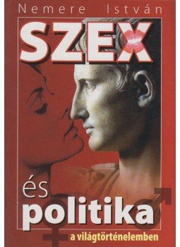 Nemere István - Szex és politika a világtörténelemben Nemere István - Szex és politika a világtörténelemben, Budapest 2008 antikvár könyv
